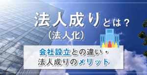 法人成り（法人化）とは？会社設立との違い・法人成りのメリット
