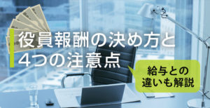 役員報酬の決め方と4つの注意点｜給与との違いも解説